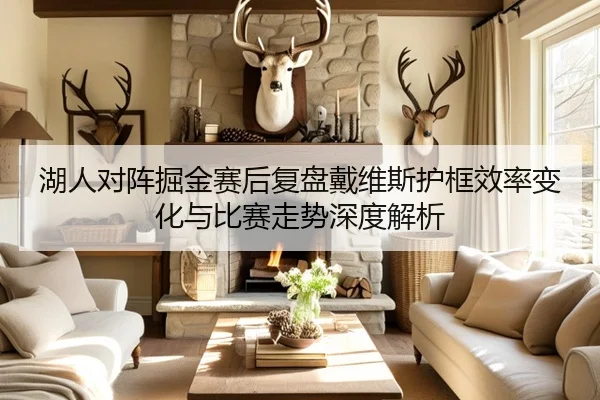 湖人对阵掘金赛后复盘戴维斯护框效率变化与比赛走势深度解析