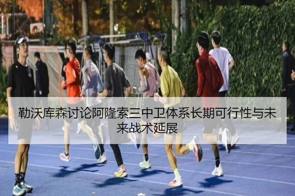 勒沃库森讨论阿隆索三中卫体系长期可行性与未来战术延展